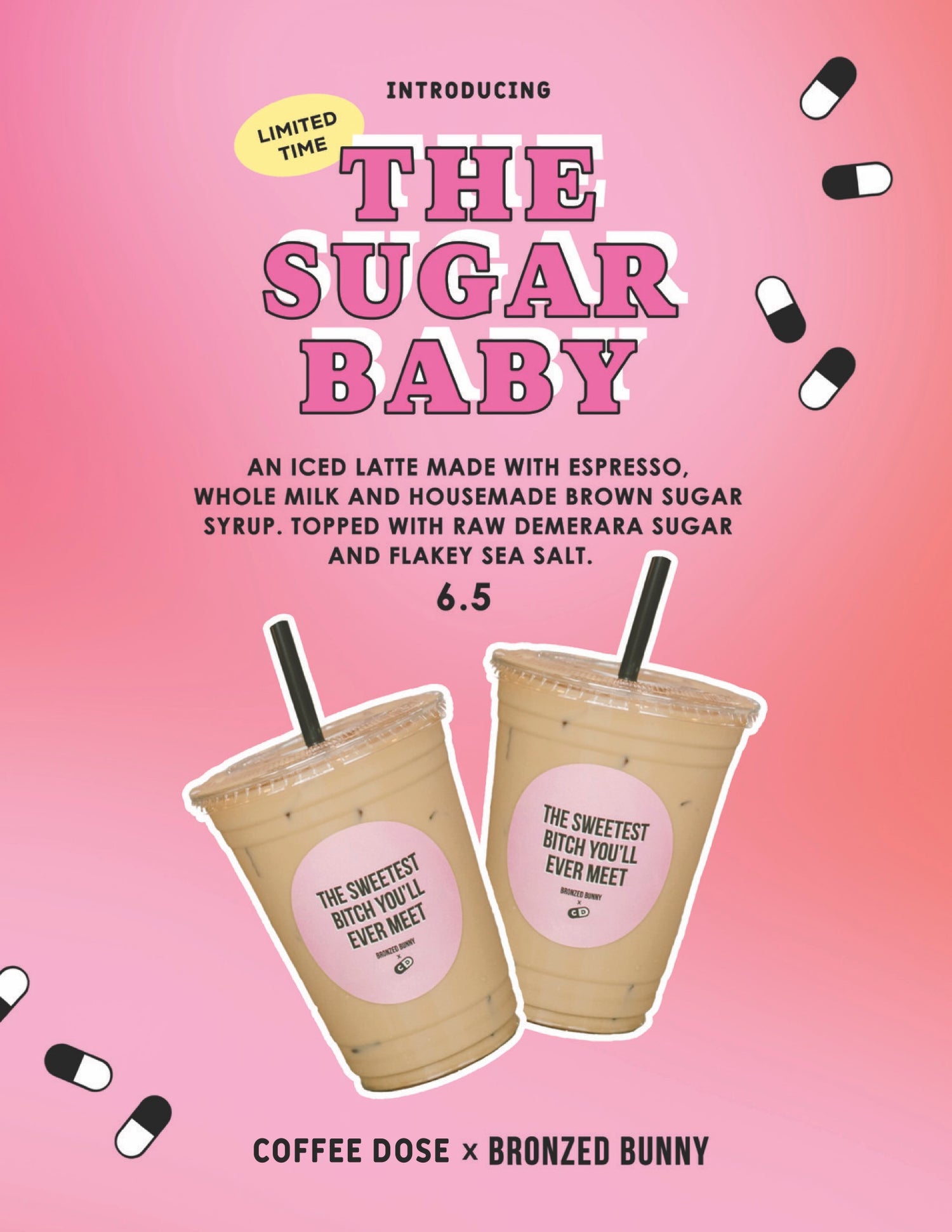 Introducing the Sugar Baby. AN ICED LATTE MADE WITH ESPRESSO, WHOLE MILK AND HOUSEMADE BROWN SUGAR SYRUP. TOPPED WITH RAW DEMERARA SUGAR AND FLAKEY SEA SALT. 6.5